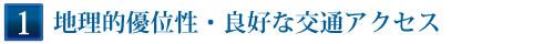 Point 1　地理的優位性・良好な交通アクセス